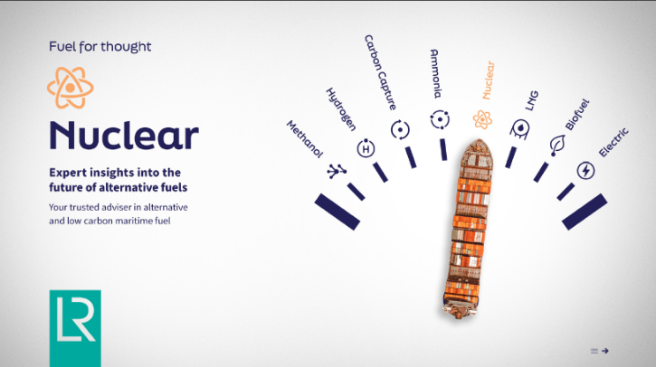 Lloyd’s Register releases report on commercial maritime nuclear power potential Lloyd’s Register (LR) has released a report, named Fuel for Thought: Nuclear, which found that nuclear power could create emissions-free shipping, whilst extending the life cycle of vessels and removing the uncertainty of fuel and refueling infrastructure development. However, it also pointed out that regulation and safety considerations must be addressed for its widespread commercial adoption.